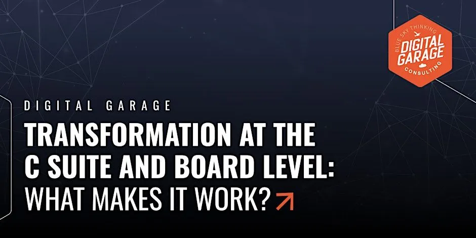 Transformation at the C Suite and Board Level: What Makes It Work?